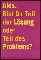 view A question in yellow German lettering against a pink background: 'AIDS. Are you part of the solution or part of the problem?'; one of 5 advertisements by the AIDS-Hilfe Salzburg. Colour lithograph by Scharler & Deller Salzurg.