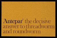 view 'Antepar' : the decisive answer to threadworm and roundworm / Burroughs Wellcome & Co. (The Wellcome Foundation Ltd.).