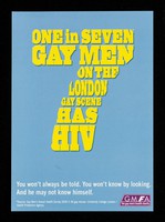view 1 in 7 gay men on the London gay scene has HIV : You won't always be told. You won't know by looking. And he may not know himself / GMFA.