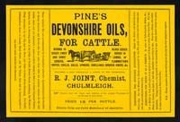 view Pine's Devonshire oils, for cattle : worms in sheep, ewes' and cows' udders, black udder, scour in lambs, inflammations, gripes, chills, galls, sprains, swellings, broken knees, &c. : prepared & sold wholesale & retail by the proprietor / R.J. Joint.