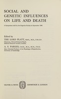 view Social and genetic influences on life and death : a symposium held by the Eugenics Society in September 1966 / edited by the Lord Platt, A.S. Parkes.
