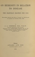 view On heredity in relation to disease : the Harveian Oration for 1908, delivered before the Royal College of Physicians of London on October 19th, 1908 / by J.A. Ormerod.
