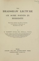 view The Bradshaw lecture on some points in heredity delivered before the Royal college of surgeons of England on December 6th, 1911 / by R. Clement Lucas.
