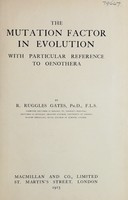 view The mutation factor in evolution : with particular reference to Oenothera / by R. Ruggles Gates.