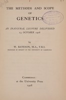 view The methods and scope of genetics : an inaugural lecture delivered 23 October 1908 / by W. Bateson.