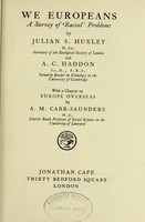 view We Europeans : a survey of 'racial' problems / by Julian S. Huxley and A.C. Haddon. With a chapter on Europe overseas / by A.M. Carr-Saunders.