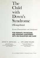 view The child with Down's syndrome (mongolism) : causes, characteristics and acceptance ; for parents, physicians and persons concerned with his education and care / David W. Smith and Ann Asper Wilson.