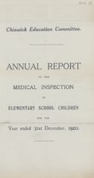 view Annual report on the medical inspection of elementary school children for the year ended 31st December, 1920 / School Medical Officer of Health, Chiswick U.D.C.