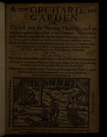 view A new orchard, and garden: or, the best way for planting, grafting, and to make any ground good, for a rich orchard: : particularly in the north and generally for the whole common-wealth as in nature, reason, situation, and all probability, may and doth appeare. With the country-housewifes garden for herbs of common use: their virtues, seasons, profits, ornaments, variety of knots, models for trees, and plots for the best ordering of grounds and walkes. As also, the husbandry of bees, with their severall uses and annoyances. All being the experience of forty and eight yeares labour, and now the second time corrected and much enlarged, / by William Lawson. Whereunto is newly added the art of propagating plants; with the true ordering of all manner of fruits, in their gathering, carrying home, and preservation.