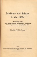 view Medicine and science in the 1860s : proceedings of the sixth British Congress on the History of Medicine, University of Sussex, 6-9 September 1967 / edited by F.N.L. Poynter.