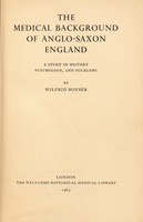 view The medical background of Anglo-Saxon England : a study in history, psychology, and folklore / [Wilfrid Bonser].