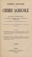 view Éléments populaires de chimie agricole ou résumé élémentaire des connaissances chimiques, dans leur application à l'agriculture, particulièrement a l'étude des sols et des engrais; ouvrage destiné a tous ceux qui se livrent aux exploitations agricoles; / par MM. S.-D. Lheritier, ... et J.-N. Roussel.