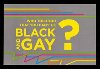 view Who told you that you can't be black and gay? / GMHC.