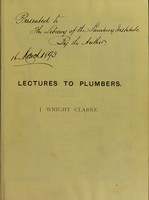 view Lectures to plumbers / by J. Wright Clarke.