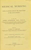 view Medical nursing : notes of lectures given to the probationers at the London Hospital / by the late James Anderson ; edited by Ethel F. Lamport.