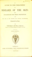 view A guide to the treatment of diseases of the skin, with suggestions for their prevention : for the use of the student and general practitioner / by Thomas Hunt.