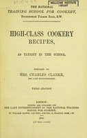 view High-class cookery recipes : as taught in the school / prepared by Mrs. Charles Clarke.