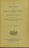 view A short account of the modes of sewage disposal in some of the chief towns of England : together with a little information on the subject likely to be of use in India / by T.F. Dowden.