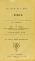 view The science and art of surgery : being a treatise on surgical injuries, diseases, and operations / by John Erichsen.