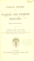 view Clinical report on ovarian and uterine diseases : with commentaries / by Robert Lee.