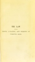 view The law concerning lunatics, idiots, & persons of unsound mind / by Charles Palmer Phillips.