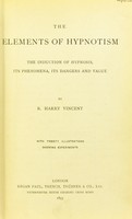 view The elements of hypnotism : the induction of hypnosis its phenomena, its dangers and value / by R. Harry Vincent.