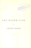 view The water-cure in chronic diseases : an exposition of the causes, progress, and terminations of various chronic diseases of the digestive organs, lungs, nerves, limbs, and skin, and of their treatment by water, and other hygenic means / by James Manby Gully.