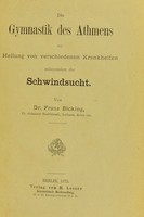 view Die Gymnastik des Athmens zur Heilung von verschiedenen Krankheiten inbesondere der Schwindsucht / von Franz Bicking.