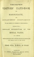 view Thorpe's Visitors' hand-book for Harrogate, and strangers' companion to all objects of interest in the district : together with a popular description of the mineral waters, and a reduced ordnance map of 20 miles round Harrogate, and small plan of the town.