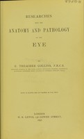 view Researches into the anatomy and pathology of the eye / by E. Treacher Collins.