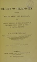 view A treatise on therapeutics : comprising materia medica and toxicology with especial reference to the application of the physiological action of drugs to clinical medicine / by H.C. Wood.