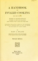view A handbook of invalid cooking : for the use of nurses in training-schools, nurses in private practice, and others who care for the sick containing explanatory lessons on the properties and value of different kinds of food, and recipes for the making of various dishes / by Mary A. Boland.