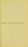 view Medical law for medical men : their legal relations shortly and popularly explained with chapters concerning dentists, chemists, and midwives / by Percy Clarke and Charles Meymott Tidy.