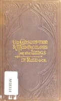 view On consumption, and tuberculosis of the lungs : their diagnosis, causes, and preventive and general treatment / by E.H. Ruddock.