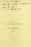 view The baths, bathing, and attractions of Aix-les-Bains, Savoy : its history, geology, mineral waters, and the places of interest in its neighbourhood with other useful information for visitors / by W. Wakefield.