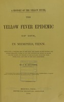 view The yellow fever epidemic of 1878 in Memphis, Tenn. : embracing a complete list of the dead, the names of the doctors and nurses employed, names of all who contributed money or means, and the names and history of the Howards, together with other data, and lists of the dead elsewhere / by J.M. Keating.