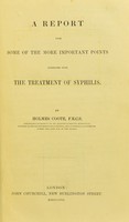 view A report upon some of the more important points connected with the treatment of syphilis / by Holmes Coote.