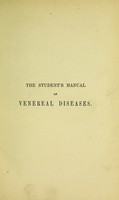 view The student's manual of venereal diseases : being a concise description of those affections and of their treatment / by Berkeley Hill and Arthur Cooper.