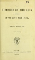 view On diseases of the skin : a system of cutaneous medicine / by Erasmus Wilson, F.R.S.