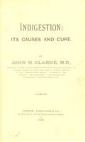 view Indigestion : its causes and cure / by John H. Clarke.