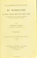 view My water-cure, as tested through more than thirty years and described for the healing of diseases and the preservation of health : Translated from the 30th German ed / [Sebastian Kneipp].