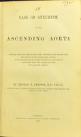 view Case of aneurysm of the ascending aorta, pressing upon the base of the right ventricle and opening into the origin of the pulmonary artery : with remarks on the communications of the sacs of aneurysms with the cardiac cavities and adjacent vessels / by Thomas B. Peacock.