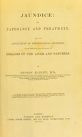 view Jaundice : its pathology and treatment with the application of physiological chemistry to the detection and treatment of diseases of the liver and pancreas / by George Harley.