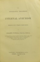 view The successful treatment of internal aneurism : illustrated by cases in hospital and private practice / by Jolliffe Tufnell.