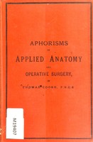 view Aphorisims in applied anatomy (or anatomy for the final examinations) and operative surgery : including 100 typical vivâ voce questions in surface marking, etc / by Thomas Cooke.