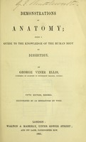 view Demonstrations of anatomy : being a guide to the knowledge of the human body by dissection / by George Viner Ellis.