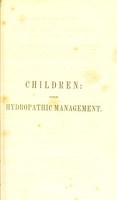 view Children : their hydropathic management in health and disease a descriptive and practical work designed as a guide for families and physicians / by Joel Shew.