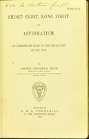 view Short sight, long sight and astigmatism : an elementary guide to the refraction of the eye / by George Frederick Helm.