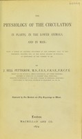 view The physiology of the circulation in plants, in the lower animals, and in man : being a course of lectures delivered at the Surgeons' Hall to the president, fellows, etc. of the Royal College of Surgeons of Edinburgh, in the summer of 1872 / by J. Bell Pettigrew.