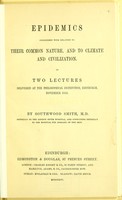 view Epidemics considered with relation to their common nature, and to climate and civilization : in two lectures delivered at the Philosophical Institution, Edinburgh, November 1855 / by Southwood Smith.